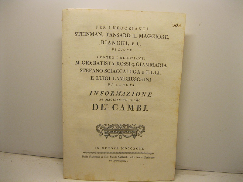 Per i negozianti Steinman, Tansard il maggiore, Bianchi e C. di Lione contro i negozianti M. Gio. Battista Rossi Q. Giammaria, Stefano Sciaccaluga e Luigi Lambruschini di Genova. Informazione al Magistrato ill. mo de' Cambj